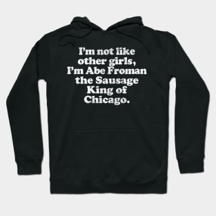 I'm Not Like Other Girls I'm Abe Froman Hoodie